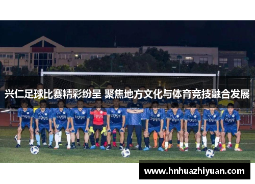 兴仁足球比赛精彩纷呈 聚焦地方文化与体育竞技融合发展