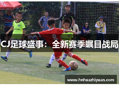 CJ足球盛事：全新赛季瞩目战局