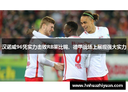 汉诺威96凭实力击败RB莱比锡，德甲战场上展现强大实力