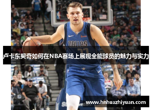 卢卡东契奇如何在NBA赛场上展现全能球员的魅力与实力