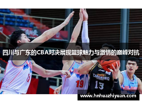 四川与广东的CBA对决展现篮球魅力与激情的巅峰对抗