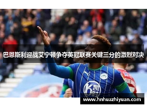 巴恩斯利迎战艾宁顿争夺英冠联赛关键三分的激烈对决