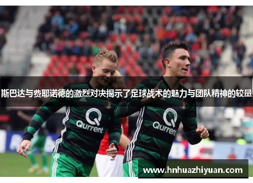 斯巴达与费耶诺德的激烈对决揭示了足球战术的魅力与团队精神的较量