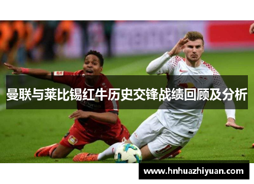 曼联与莱比锡红牛历史交锋战绩回顾及分析